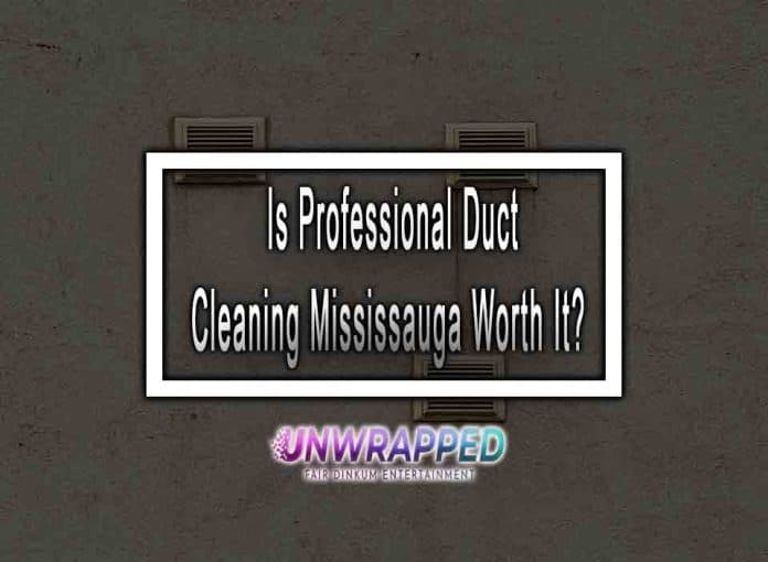 Is Professional Duct Cleaning Mississauga Worth It?