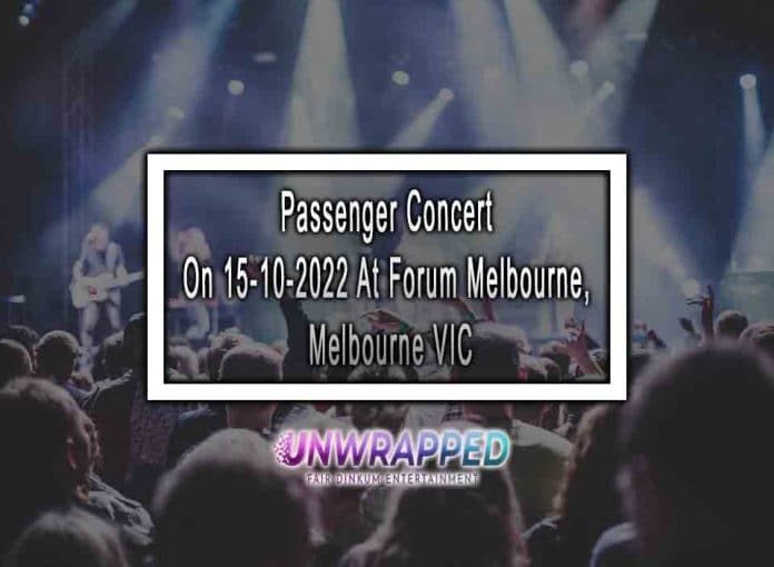 Passenger Concert On 15-10-2022 At Forum Melbourne, Melbourne VIC