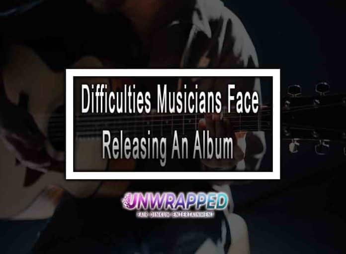 Difficulties Musicians Face Releasing An Album
