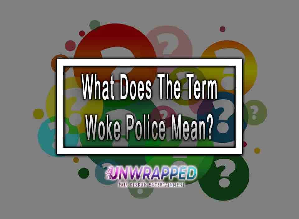 What Does The Term Woke Police Mean?
