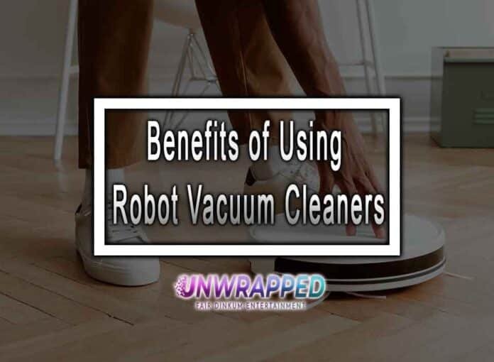 Benefits of Using Robot Vacuum Cleaners