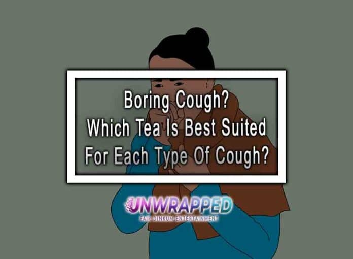 Boring Cough? Which Tea Is Best Suited For Each Type Of Cough?