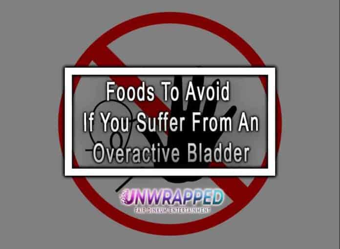 Foods To Avoid If You Suffer From An Overactive Bladder