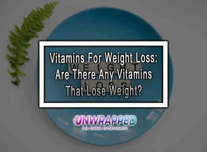 Vitamins For Weight Loss: Are There Any Vitamins That Lose Weight?