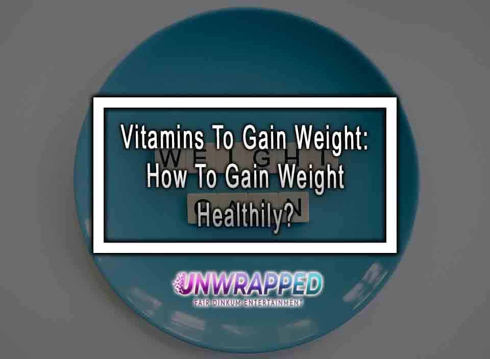 Vitamins To Gain Weight How To Gain Weight Healthily?