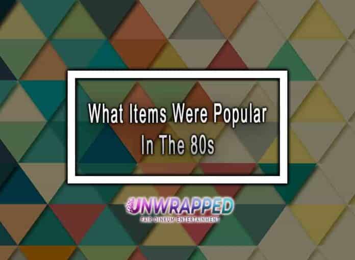 What Items Were Popular In The 80s