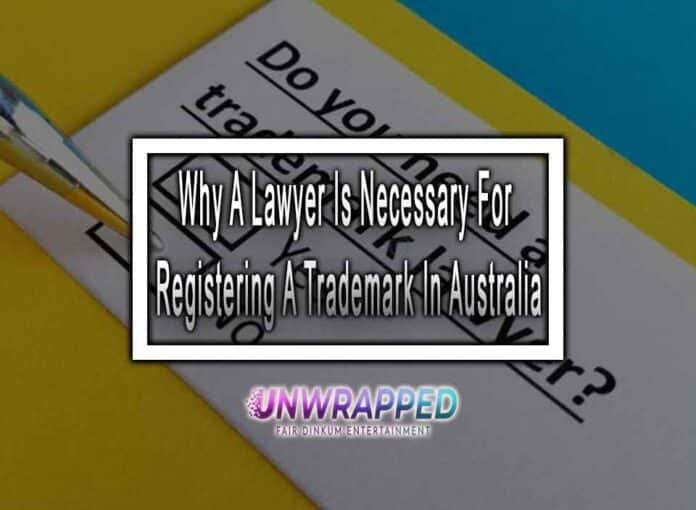 Why A Lawyer Is Necessary For Registering A Trademark In Australia