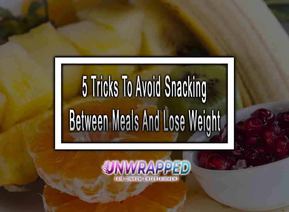 5 Tricks To Avoid Snacking Between Meals And Lose Weight