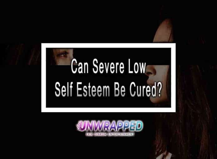 Can Severe Low Self Esteem Be Cured?