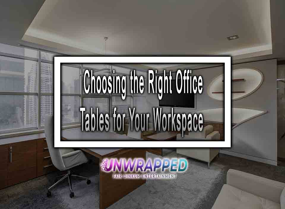 Choosing the Right Office Tables for Your Workspace