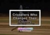 Cricketers Who Changed Their Country