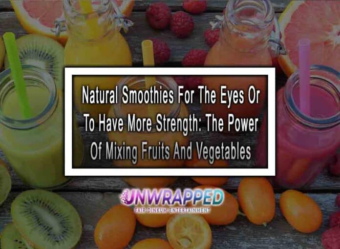 Natural Smoothies For The Eyes Or To Have More Strength The Power Of