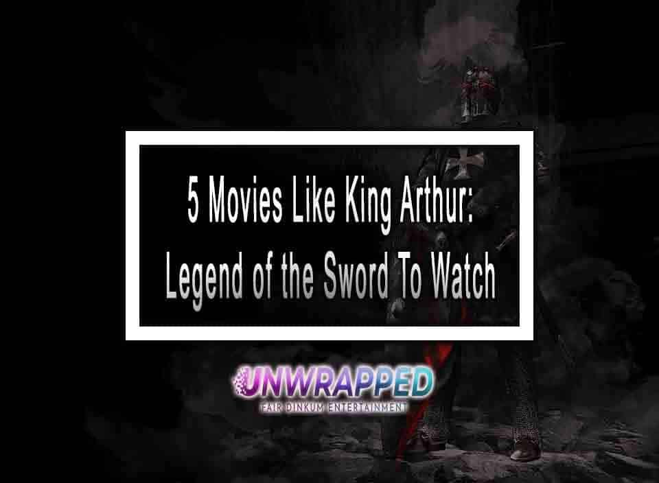 5 Movies Like King Arthur: Legend of the Sword To Watch - Movies Like King Arthur Legend Of The Sword On Netflix
