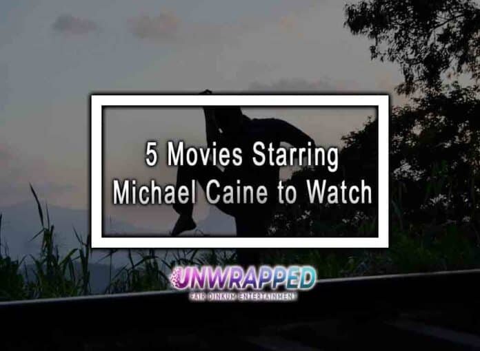 5 Movies Starring Michael Caine to Watch