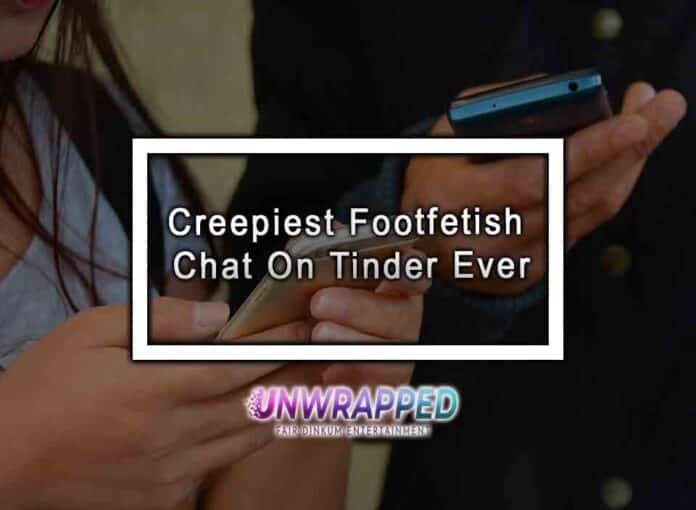 Creepiest Foot Fetish Chat On Tinder Ever
