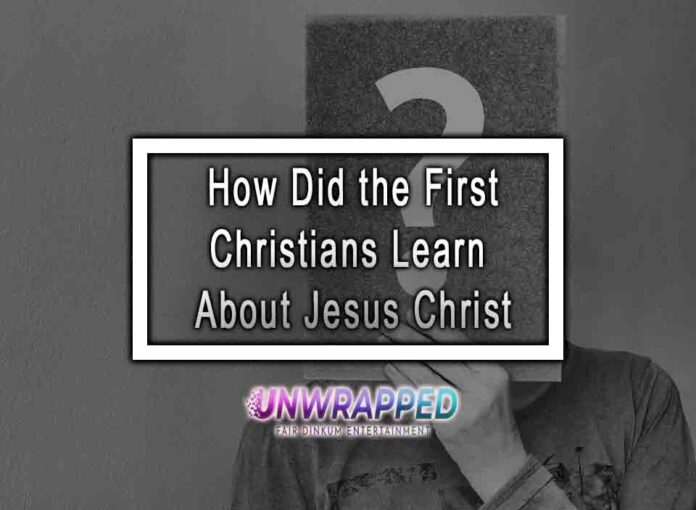 How Did the First Christians Learn About Jesus Christ