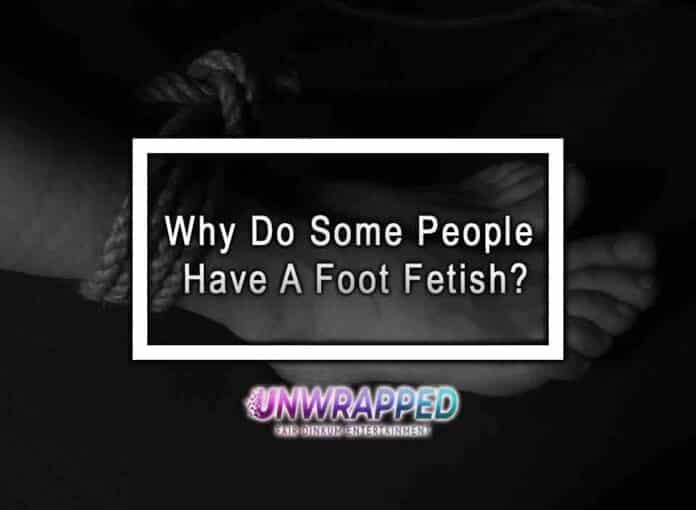 Why Do Some People Have A Foot Fetish?