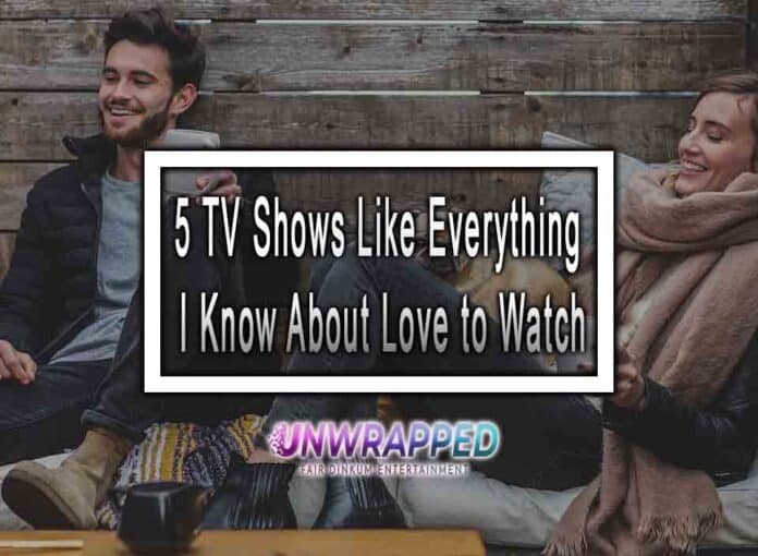 5 TV Shows Like Everything I Know About Love to Watch