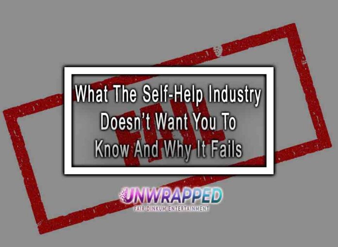 What The Self-Help Industry Doesn’t Want You To Know And Why It Fails