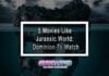 5 Movies Like Jurassic World: Dominion To Watch