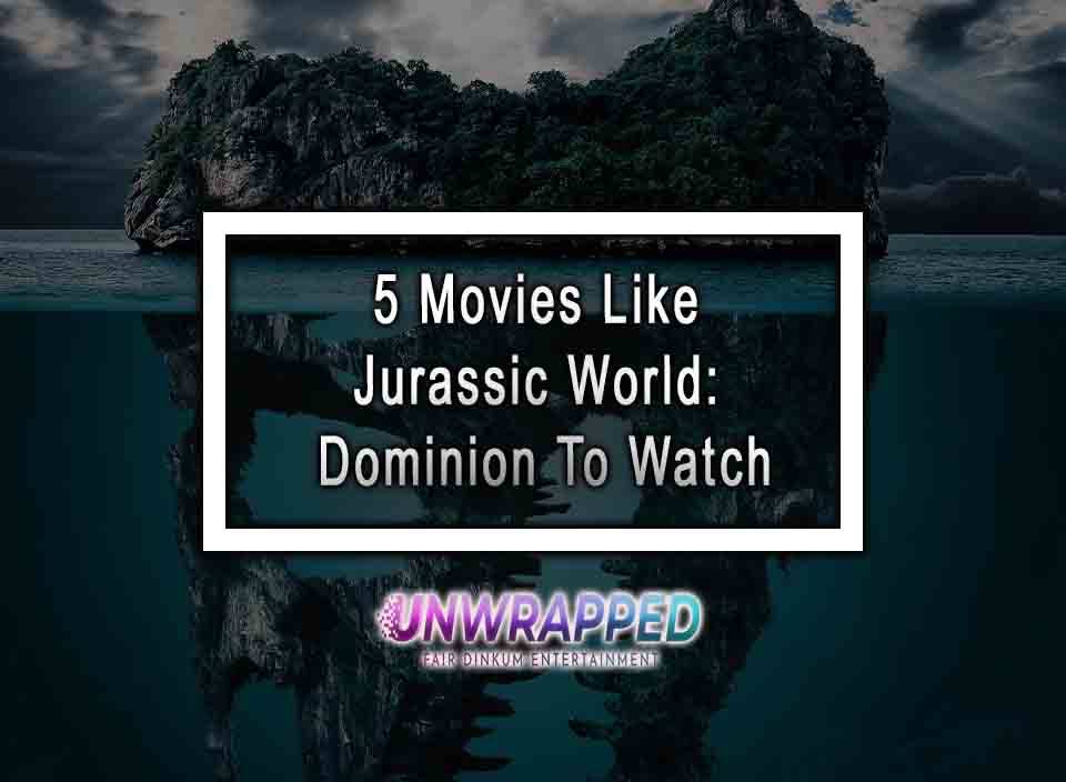 5 Movies Like Jurassic World Dominion To Watch