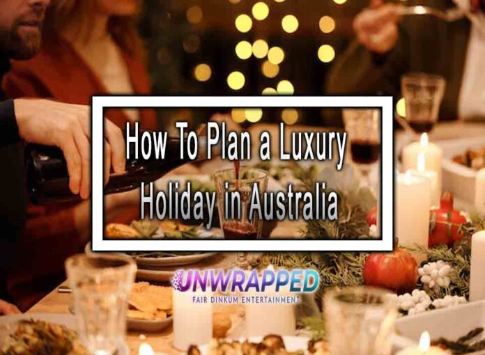 How To Plan a Luxury Holiday in Australia