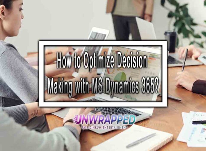 How to Optimize Decision Making with MS Dynamics 365?