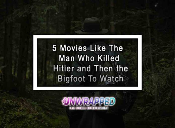 5 Movies Like The Man Who Killed Hitler and Then the Bigfoot To Watch