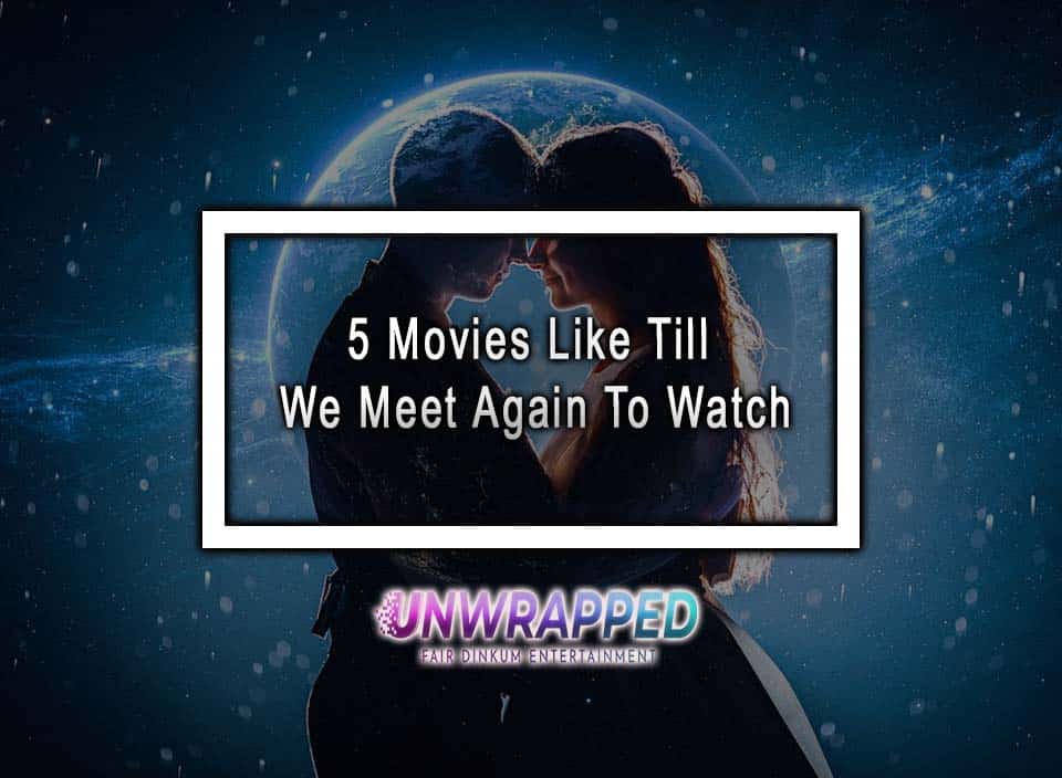 5 Movies Like Till We Meet Again To Watch