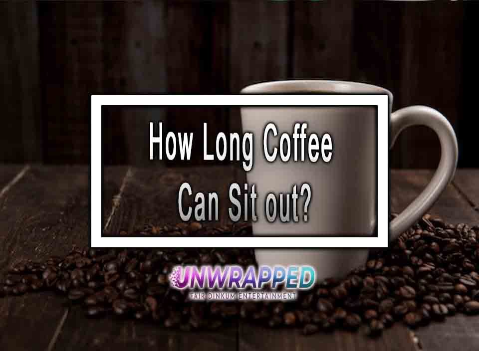 How Long Coffee Can Sit out?