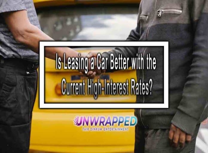 Is Leasing a Car Better with the Current HighInterest Rates?
