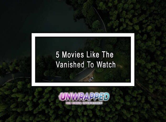 5 Movies Like The Vanished To Watch