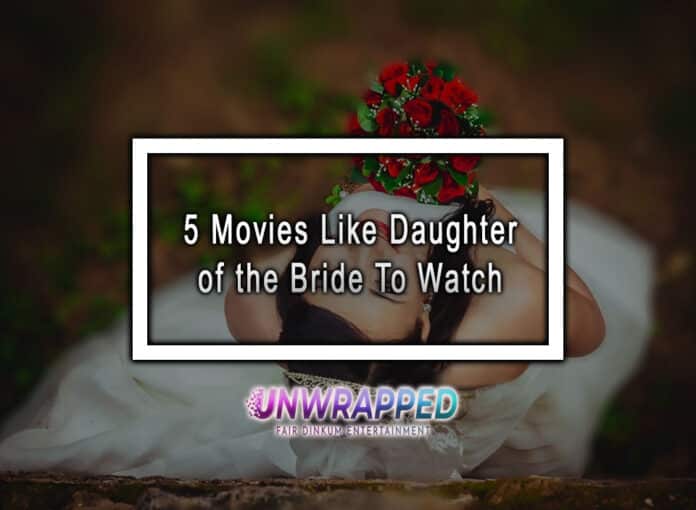 5 Movies Like Daughter of the Bride To Watch