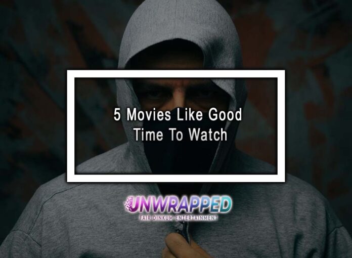 5 Movies Like Good Time To Watch