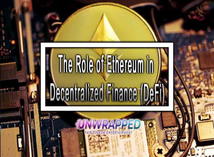 The Role of Ethereum in Decentralized Finance (DeFi)