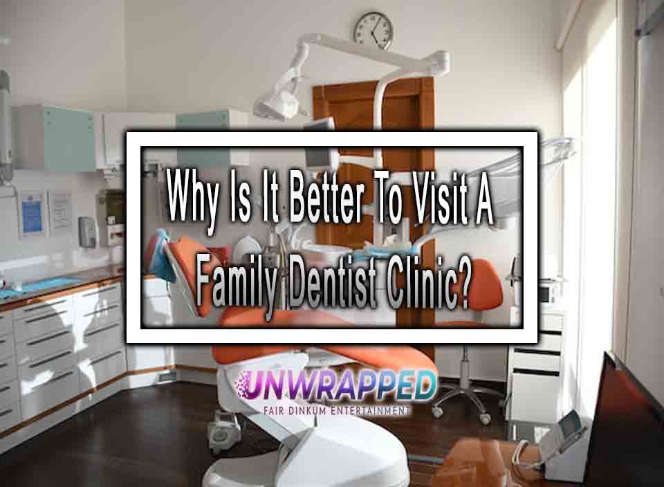 Why Is It Better To Visit A Family Dentist Clinic?