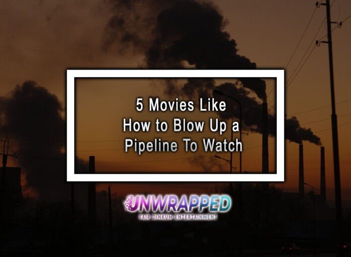 5 Movies Like How to Blow Up a Pipeline To Watch