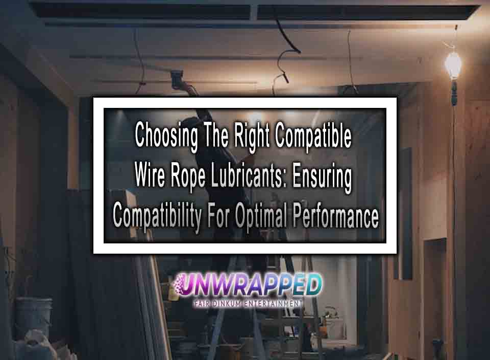 Choosing The Right Compatible Wire Rope Lubricants: Ensuring ...