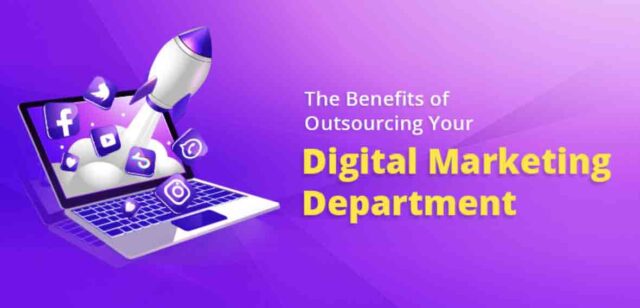 The Benefits of Outsourcing Your Digital Marketing Department