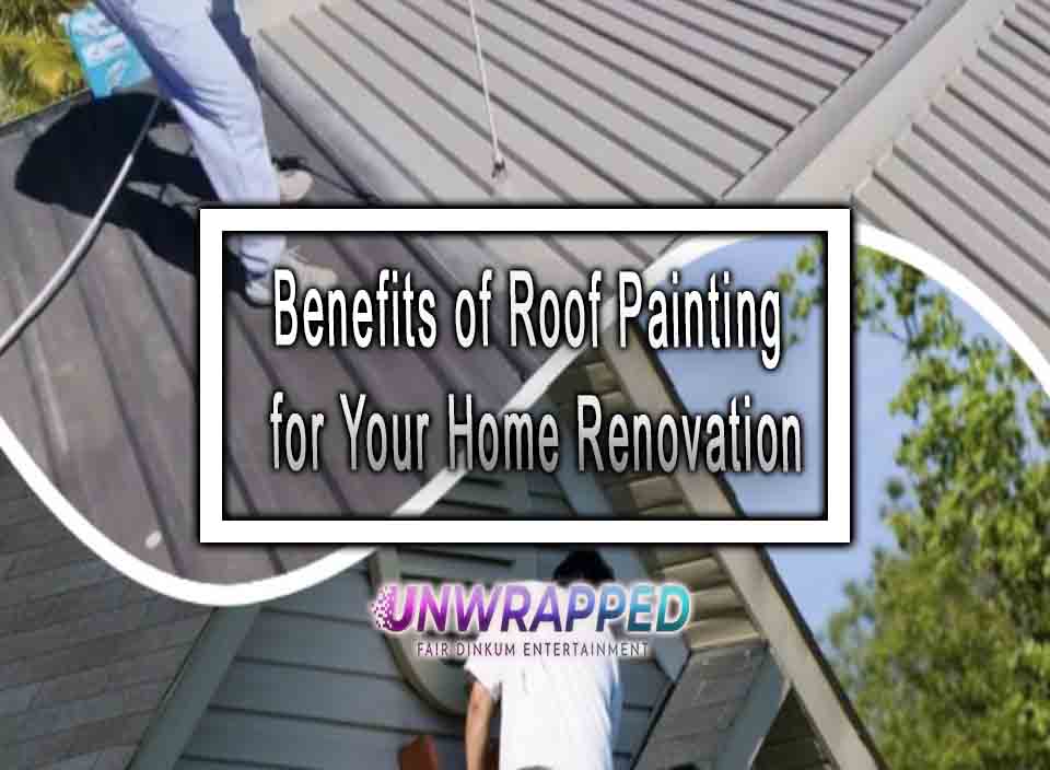 Benefits of Roof Painting for Your Home Renovation
