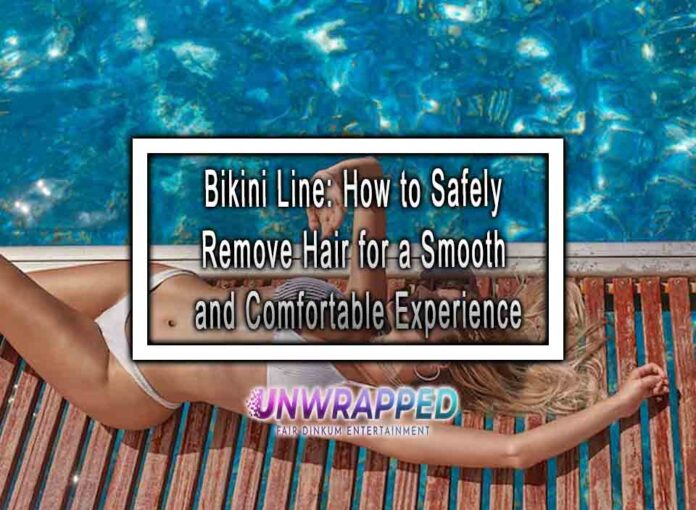 Bikini Line: How to Safely Remove Hair for a Smooth and Comfortable Experience
