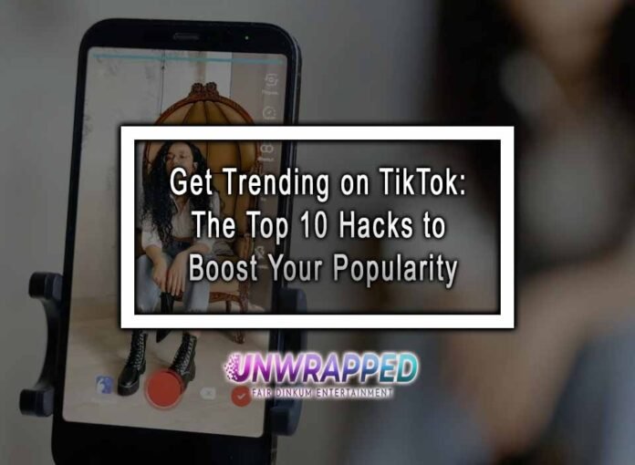 Get Trending on TikTok: The Top 10 Hacks to Boost Your Popularity