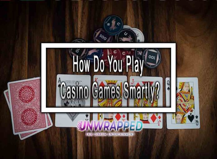 How Do You Play Casino Games Smartly?
