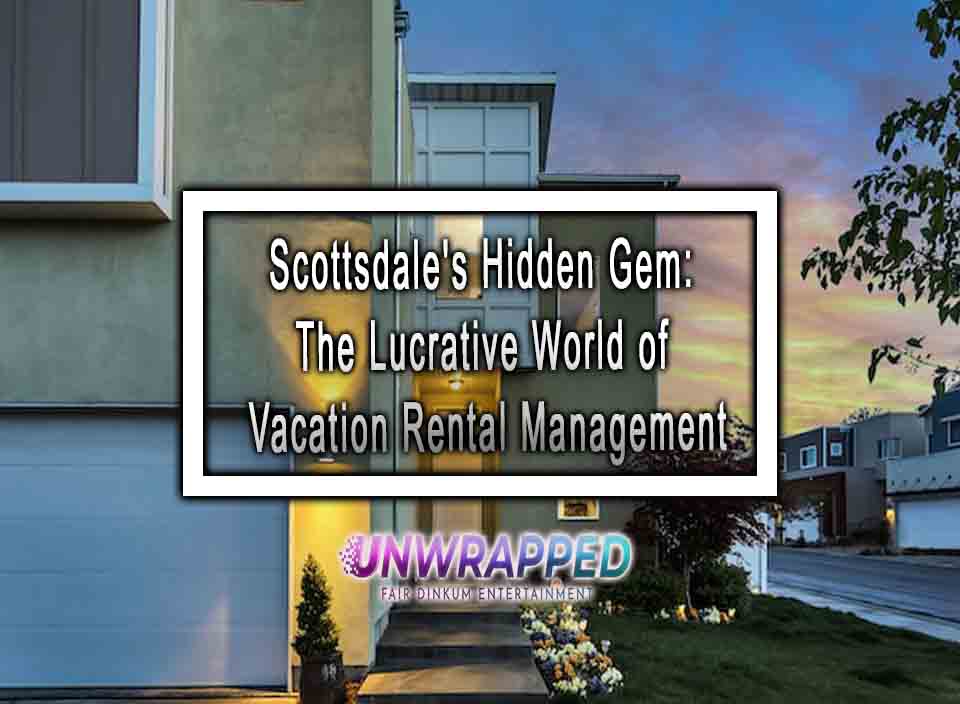 Scottsdale's Hidden Gem The Lucrative World of Vacation Rental Management
