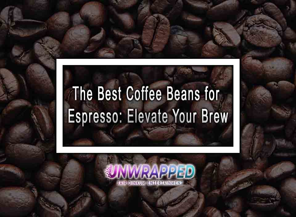The Best Coffee Beans for Espresso Elevate Your Brew