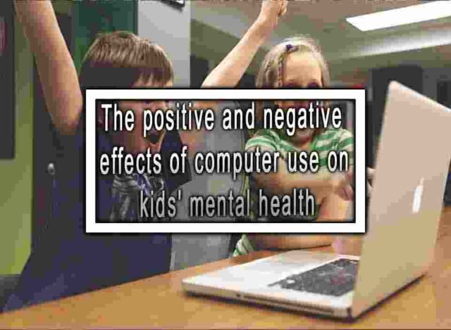 The positive and negative effects of computer use on kids' mental health