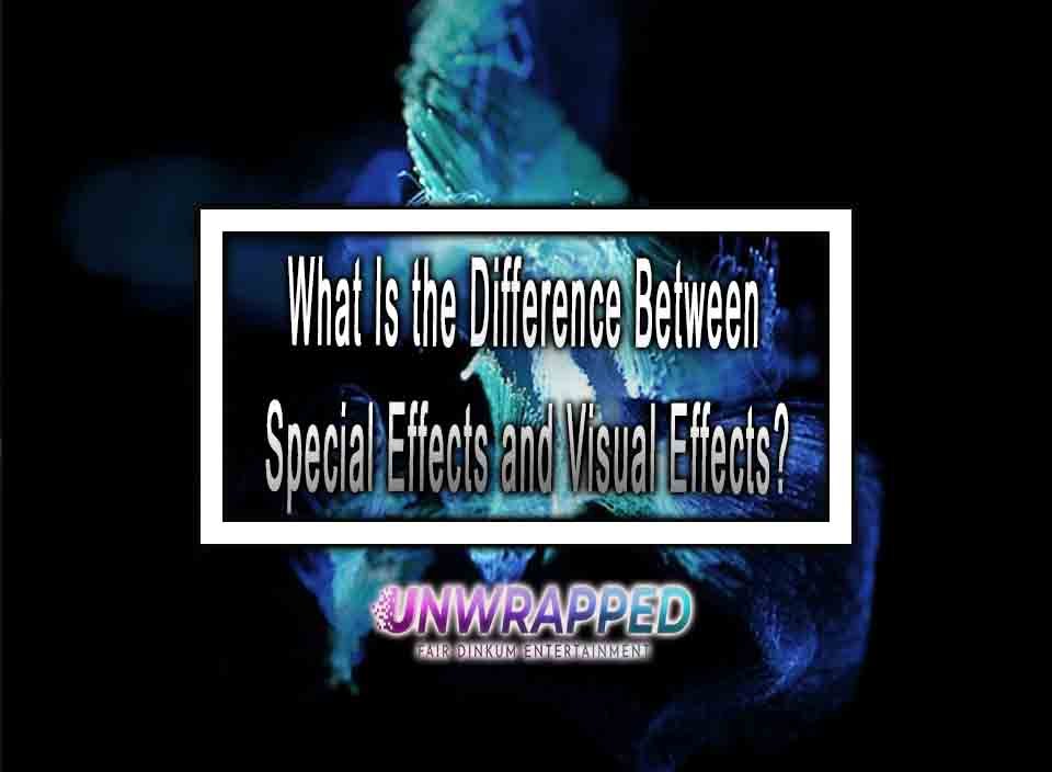 What Is the Difference Between Special Effects and Visual Effects?