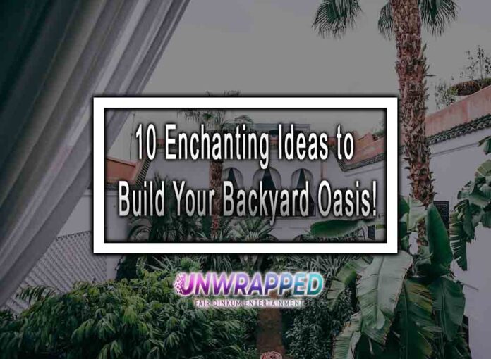 10 Enchanting Ideas to Build Your Backyard Oasis!