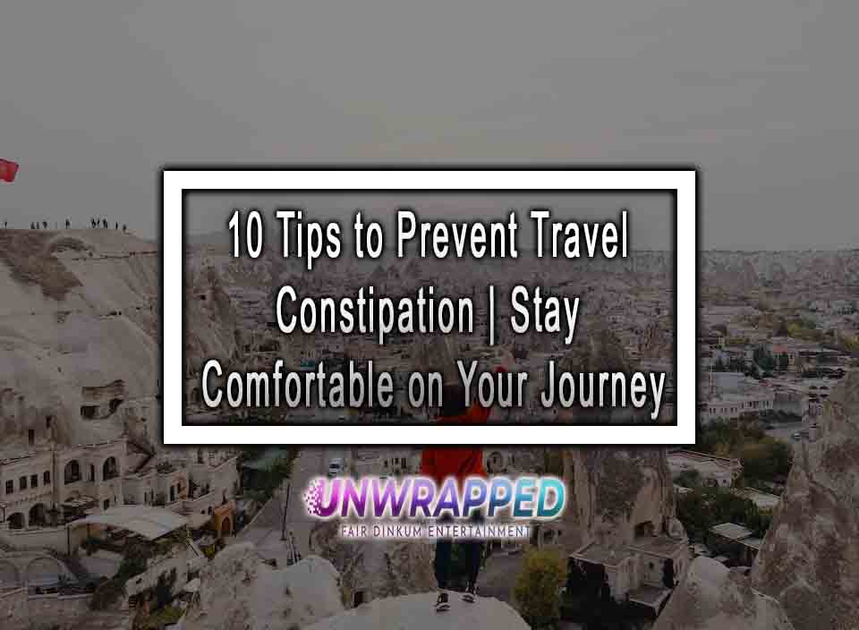 10 Tips to Prevent Travel Constipation Stay Comfortable on Your Journey