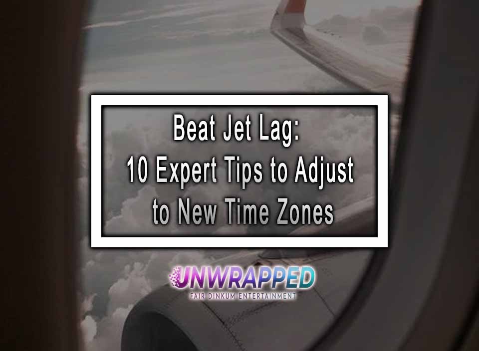 Beat Jet Lag 10 Expert Tips to Adjust to New Time Zones
